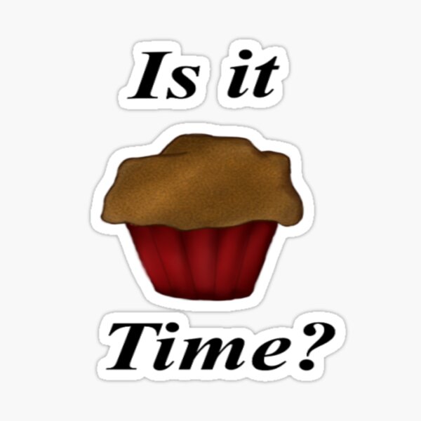 It is Muffin Time Sticker for Sale by daveb72