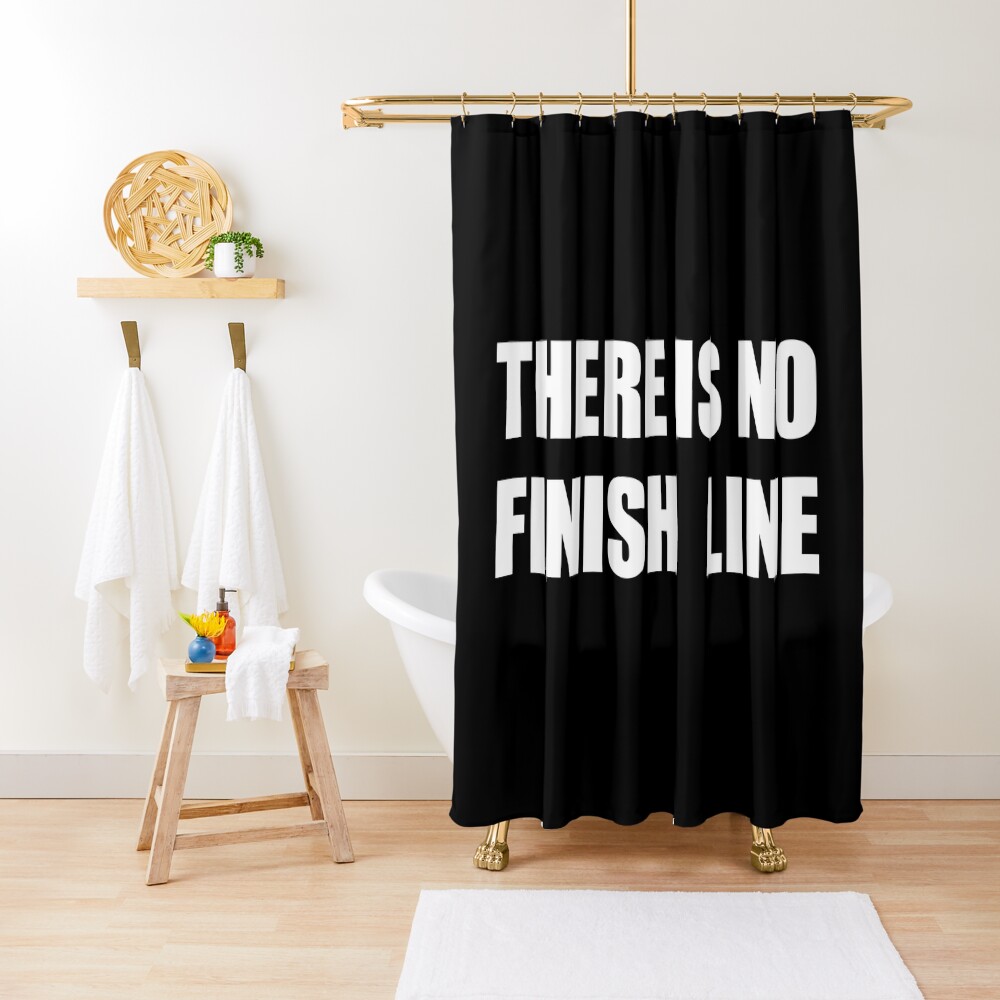 THERE IS NO FINISH LINE Shower Curtain