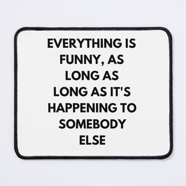 Item preview, Everything is funny, as long as it's happening to somebody else designed and sold by darshants.
