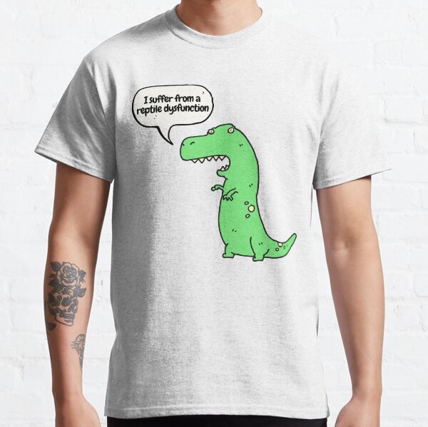 I suffer from reptile a dysfunction Classic T-Shirt
