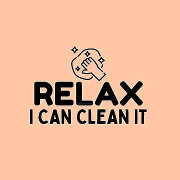 Artwork thumbnail, Relax I Can Clean It Novelty Funny Cleaning Housekeeping by SavvyCleaner