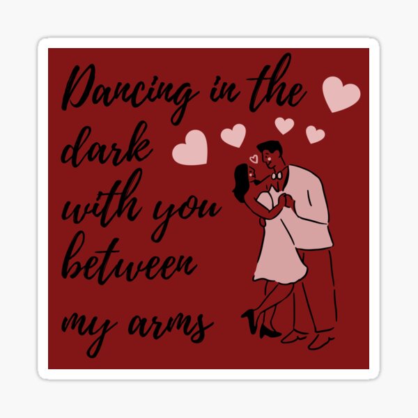 "Dancing in the Dark with you between My Arms Valentine Love" Sticker
