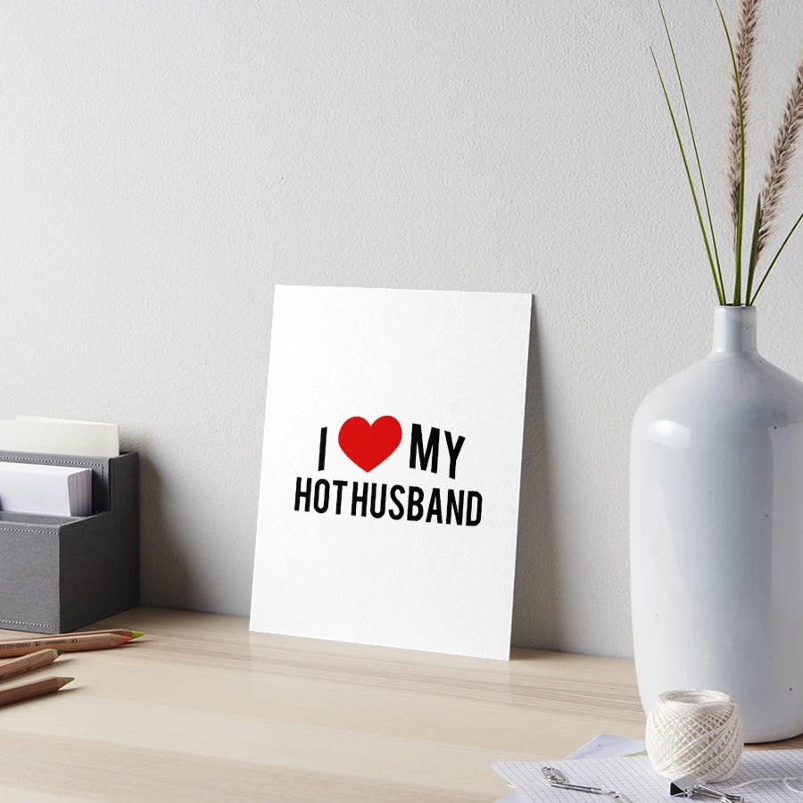 I Love My Hot Husband Art Board Print for Sale by CreativeStrike |  Redbubble