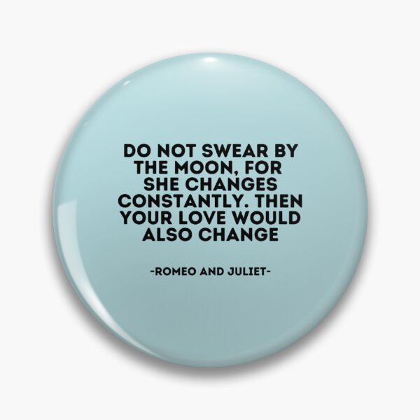 Item preview, Romeo and Juliet Quote - Do not swear by the moon, for she changes constantly. then your love would   designed and sold by TheCliffBayy.