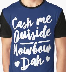 Cash Me Outside Howbow Dah Graphic T-Shirt