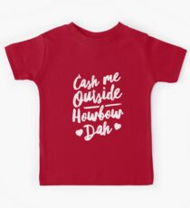 Cash Me Outside Howbow Dah Kids Tee
