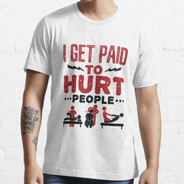 Item preview, I Get Paid to Hurt People Funny Physical Therapist PT designed and sold by jaygo.