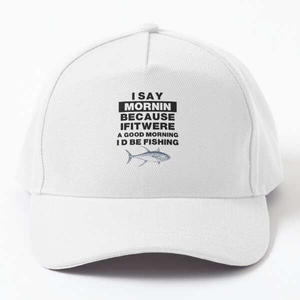 Funny Fishing Motto Good Morning Graphic Baseball Caps sold by RomeoDYork, SKU 54211847