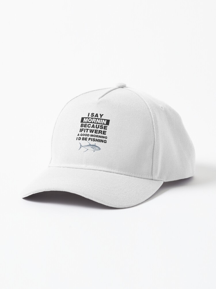 Funny Fishing Motto Good Morning Graphic  Cap for Sale by