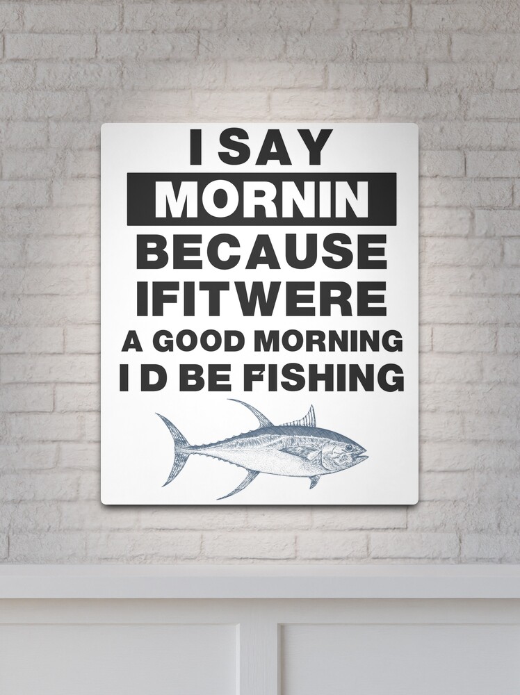 Funny Fishing Motto Good Morning Graphic  Metal Print for Sale by  TheHappyStore1
