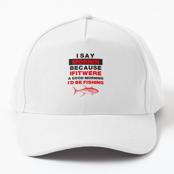 Funny Fishing Motto Good Morning Graphic  Cap for Sale by