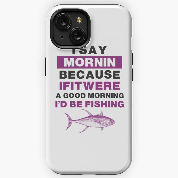 Funny Fishing Motto Good Morning Graphic  iPhone Case for Sale by  TheHappyStore1