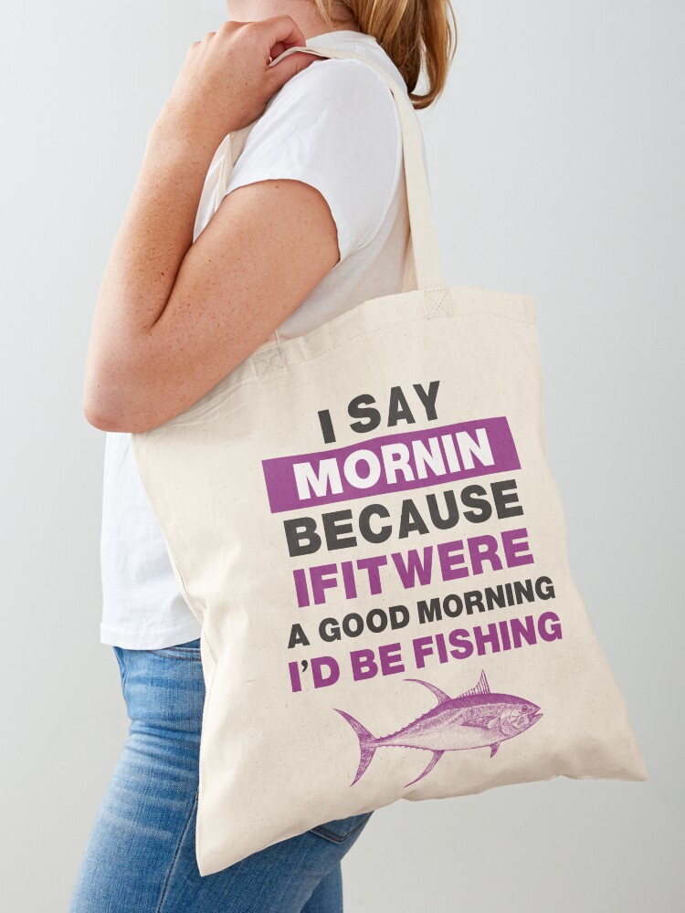 Funny Fishing Motto Good Morning Graphic  Tote Bag for Sale by
