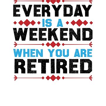 Retired Everyday Is A Weekend Funny Retirement' Sticker