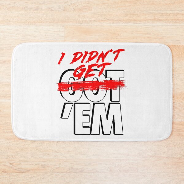 I Didn't Get Em Bath Mat