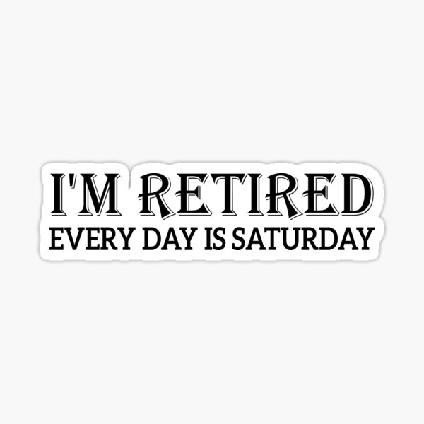 Retired Everyday Is A Weekend Funny Retirement' Sticker