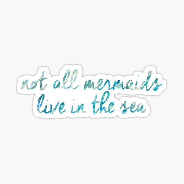 Not All Mermaids Live In the Sea  Sticker