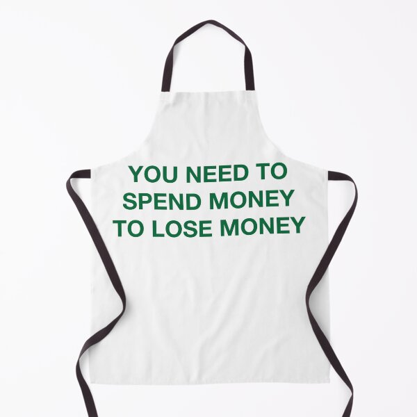 Item preview, YOU NEED TO SPEND MONEY TO LOSE MONEY designed and sold by SprayandPray69.