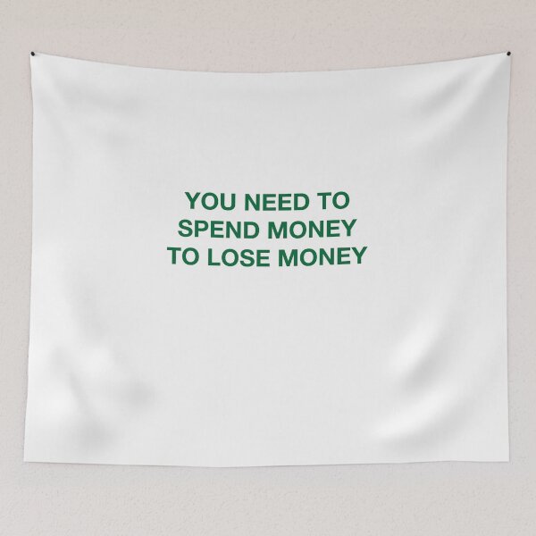 Item preview, YOU NEED TO SPEND MONEY TO LOSE MONEY designed and sold by SprayandPray69.
