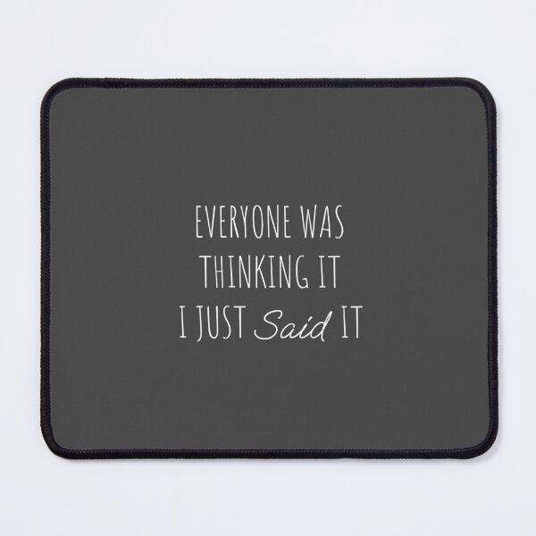 Item preview, Everyone Was Thinking It I Just Said It designed and sold by Minimalist Quotes and Sayings.