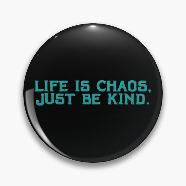Item preview, Life is Chaos, Just Be Kind designed and sold by DapperZombee.