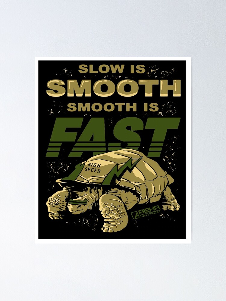 "slow is smooth smooth is fast" Poster by Redbubble