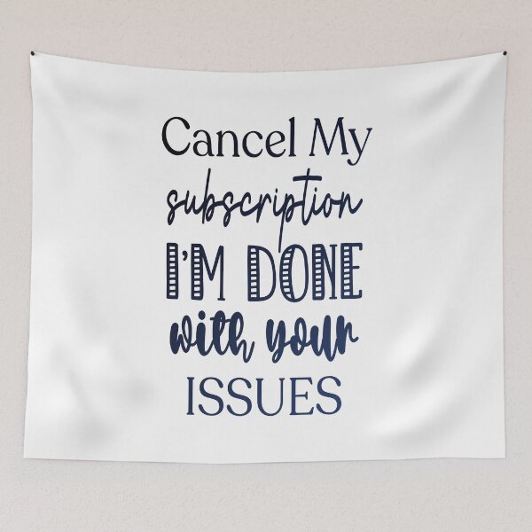 Item preview, Cancel my susbscription i'm done with your issues designed and sold by Drop and wear.