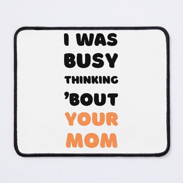 Item preview, I WAS BUSY THINKING 'BOUT YOUR MOM VIRAL TRENDING MEME designed and sold by appareltolove.