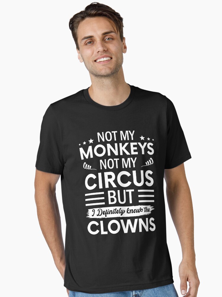 Thumbnail 1 of 7, Essential T-Shirt, Not my Circus not my Monkeys But I Definitely know the Clowns designed and sold by Outzy.