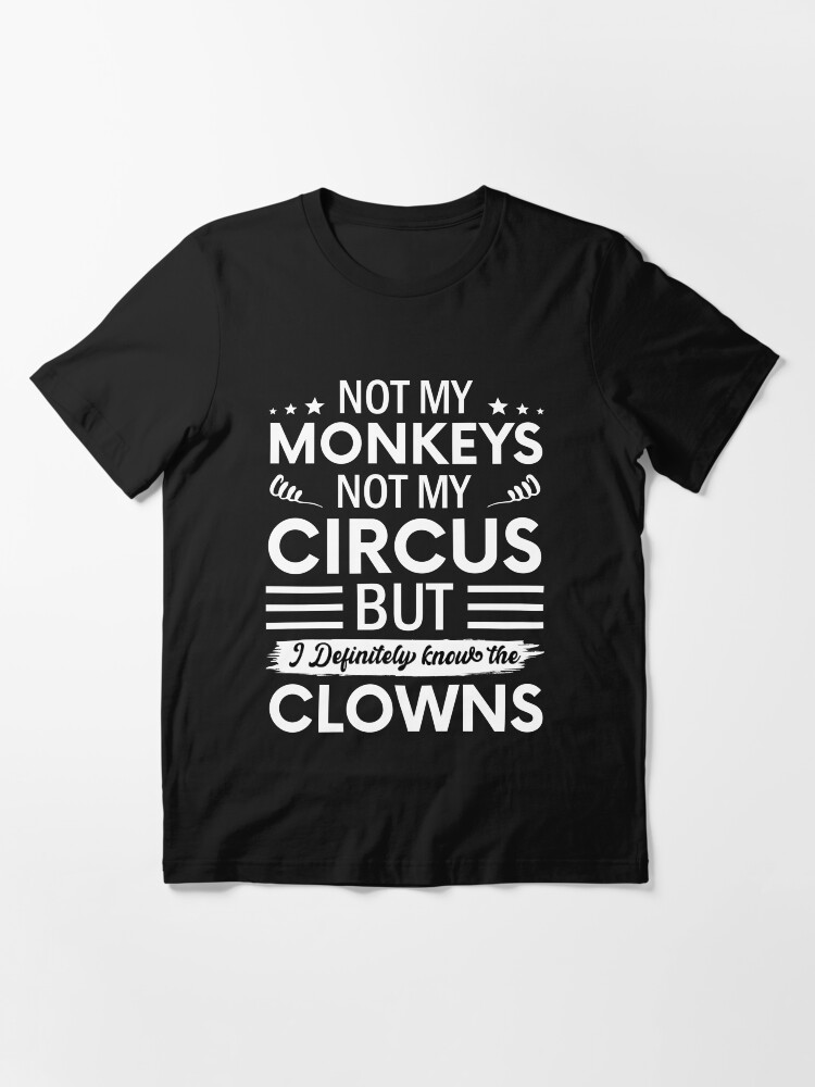 Thumbnail 3 of 7, Essential T-Shirt, Not my Circus not my Monkeys But I Definitely know the Clowns designed and sold by Outzy.