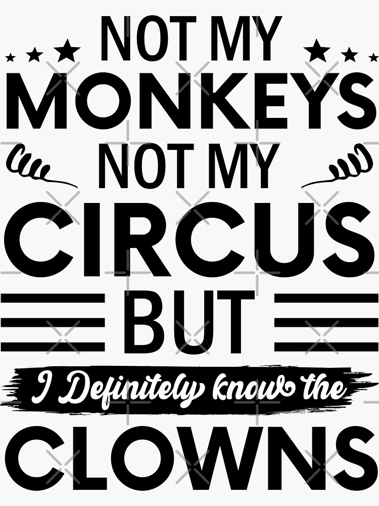 not-my-circus-not-my-monkeys-but-i-definitely-know-the-clowns-sticker