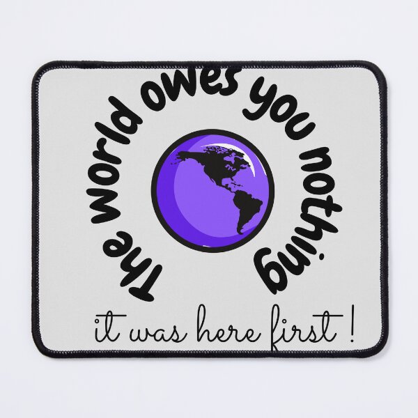 Item preview, The world owes you nothing,it was here first. designed and sold by Bap-tiste.