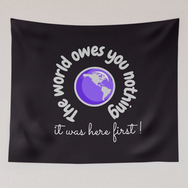 Item preview, The world owes you nothing,it was here first. designed and sold by Bap-tiste.