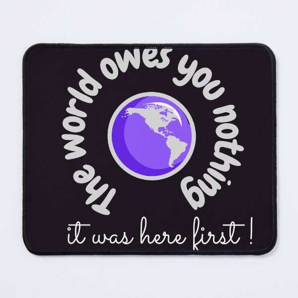 Item preview, The world owes you nothing,it was here first. designed and sold by Bap-tiste.