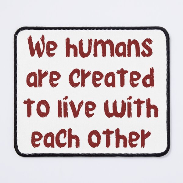 Item preview, We Humans Are Created To Live With Each Other designed and sold by Scopestor.