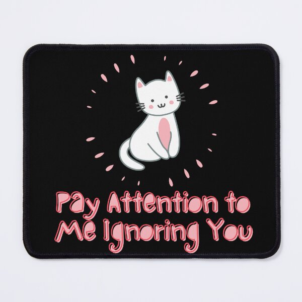 Item preview, Pay Attention To Me Ignoring You. designed and sold by SusySell.