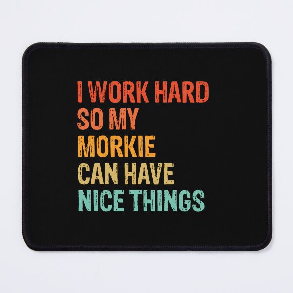 Item preview, I Work Hard So My Morkie Can Have Nice Things designed and sold by Guarddogdrive.