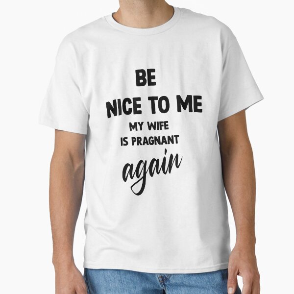 Item preview, Be Nice To Me My Wife Is Pregnant Again designed and sold by vooART.