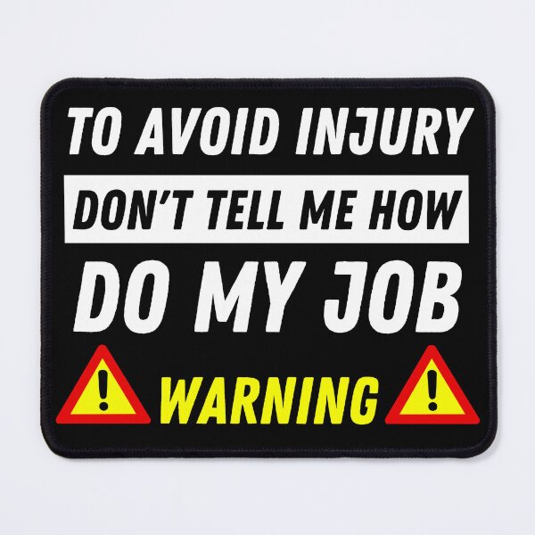Item preview, To Avoid In Injury Don't Tell Me How To Do My Job designed and sold by WALID65.