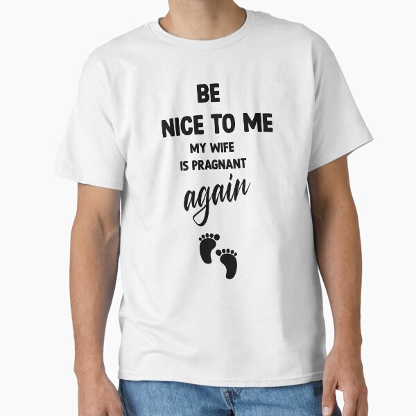 Item preview, Be Nice To Me My Wife Is Pregnant Again designed and sold by vooART.