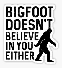 Bigfoot doesn't believe in you either Sticker