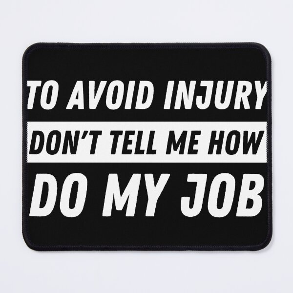 Item preview, Funny To Avoid In Injury - Don't Tell Me How To Do My Job designed and sold by WALID65.