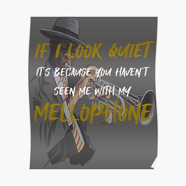 "If I look quiet it's because you haven't seen me with my Mellophone