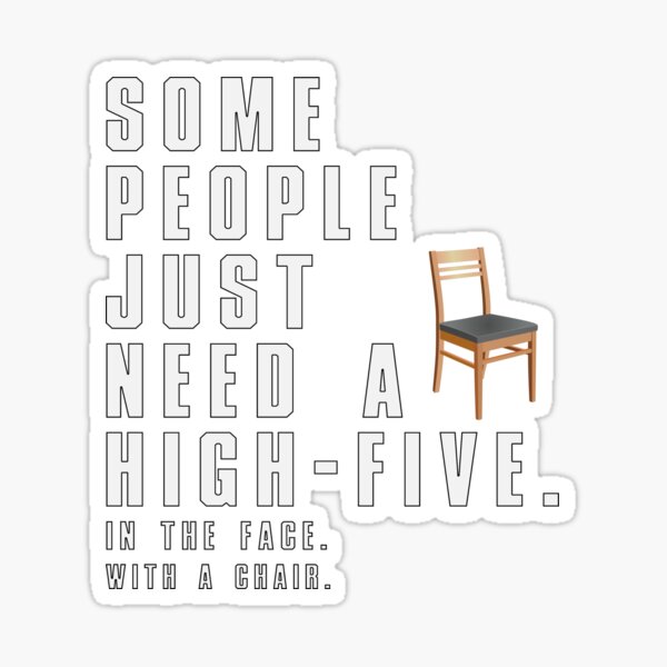 some-people-just-need-a-high-five-in-the-face-with-a-chair-sticker