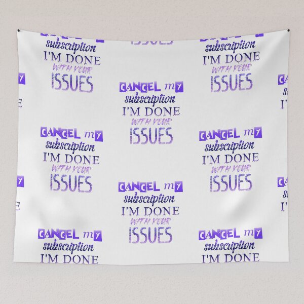 Item preview, Cancel My Subscription I'm Done With Your Issues designed and sold by SimplyCosmic11.