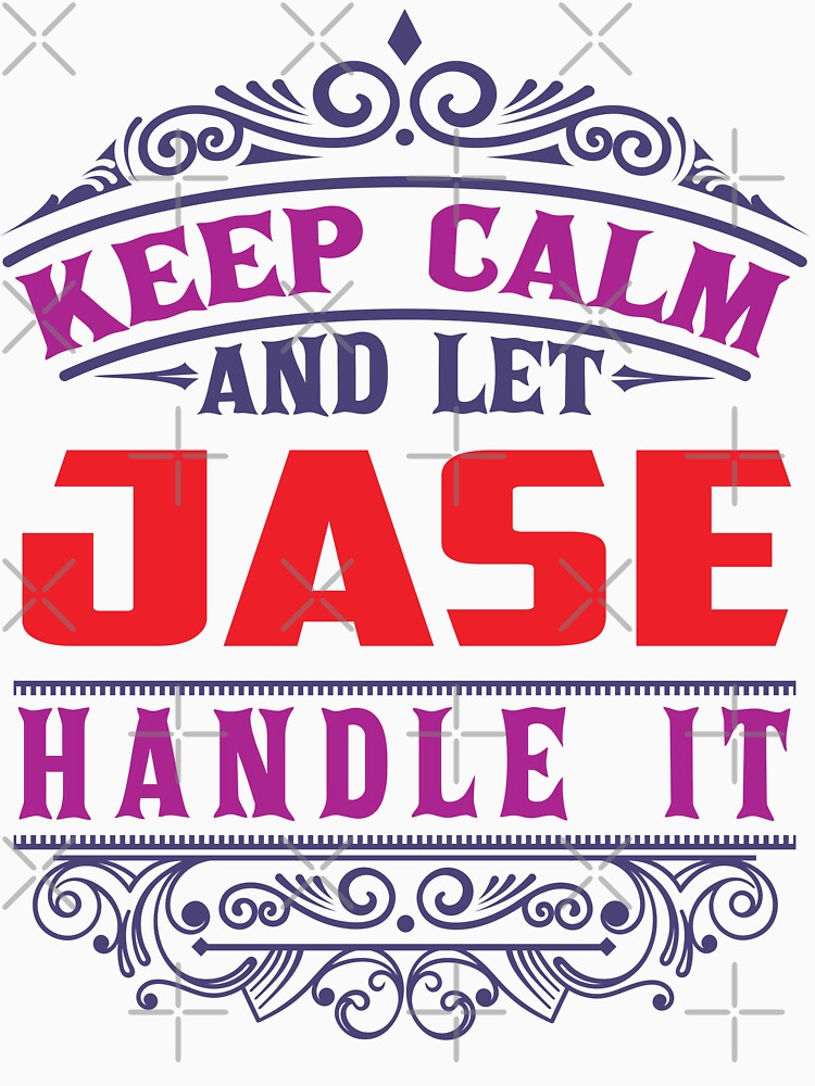 JASE Name. Keep Calm And Let JASE Handle It by wantneedlove