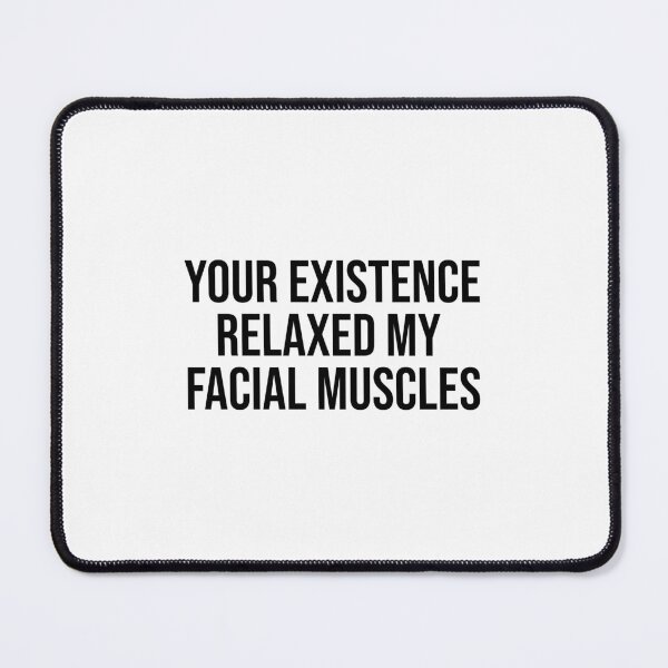 Item preview, Your Existence Relaxed My Facial Muscles - Black designed and sold by tuapekkong2001.