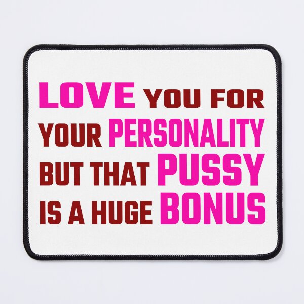 Item preview, Love You For Your Personality But That pussy Is A Huge Bonus designed and sold by Your Favorite Store.