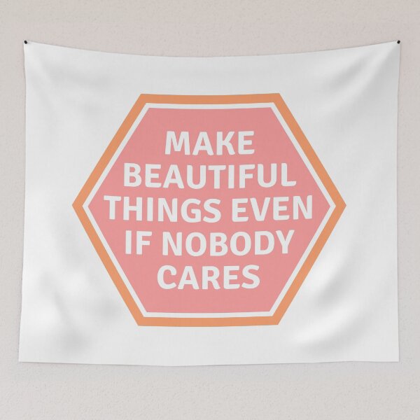 Item preview, MAKE BEAUTIFUL THINGS EVEN IF NOBODY CARES designed and sold by wilder-mind.