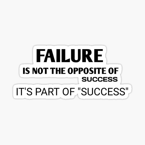 Failure Is Not The Opposite Of Success It S Part Of Success Sticker By Shopy All Redbubble